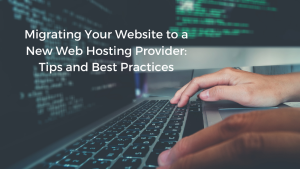 Read more about the article Migrating Your Website to a New Web Hosting Provider: Tips and Best Practices