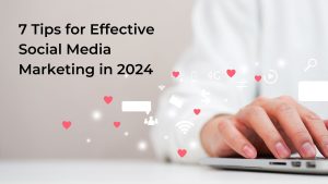 Read more about the article 7 Tips for Effective Social Media Marketing in 2024