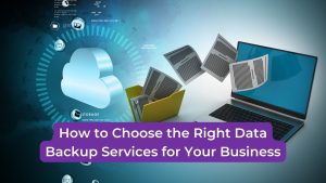Read more about the article How to Choose the Right Data Backup Services for Your Business