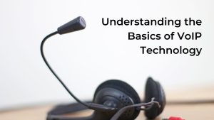 Read more about the article Understanding the Basics of VoIP Technology