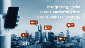 Read more about the article Integrating Social Media Marketing into Your Business Strategy