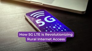 Read more about the article How 5G LTE is Revolutionizing Rural Internet Access