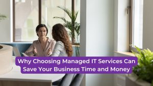 Read more about the article Why Choosing Managed IT Services Can Save Your Business Time and Money