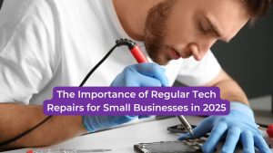 Read more about the article The Importance of Regular Tech Repairs for Small Businesses in 2025