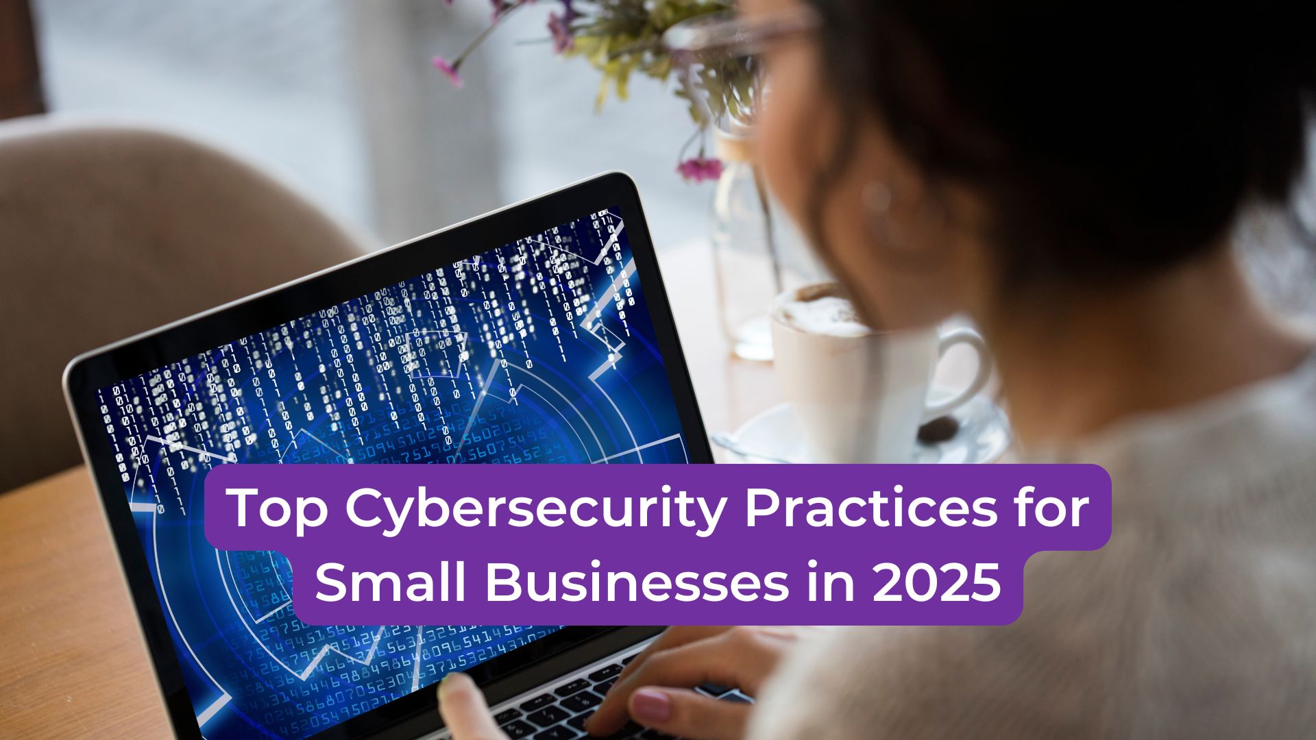 Read more about the article Top Cybersecurity Practices for Small Businesses in 2025