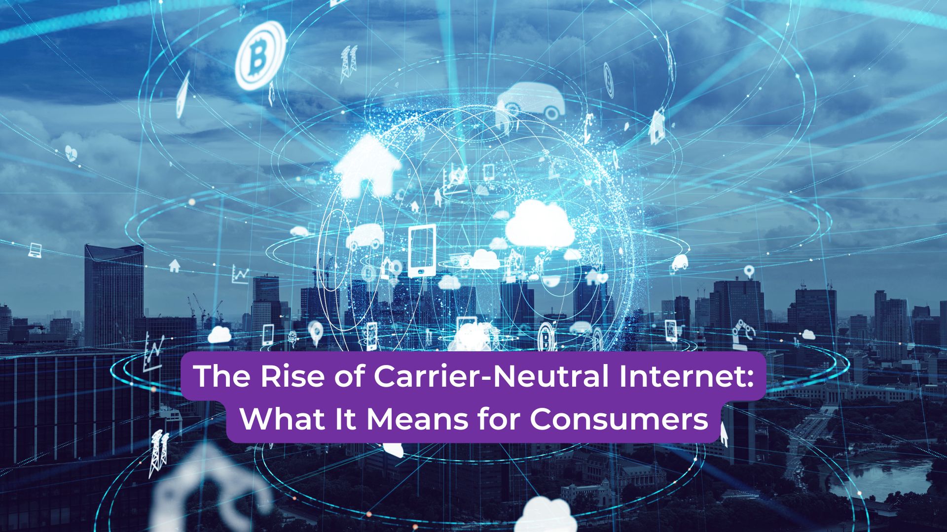 Read more about the article The Rise of Carrier-Neutral Internet: What It Means for Consumers
