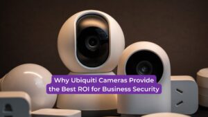 Read more about the article Why Ubiquiti Cameras Provide the Best ROI for Business Security